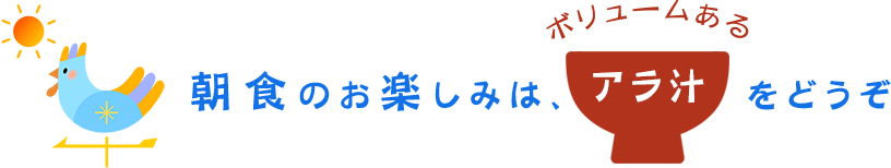 朝食のお楽しみは、ボリュームあるアラ汁をどうぞ